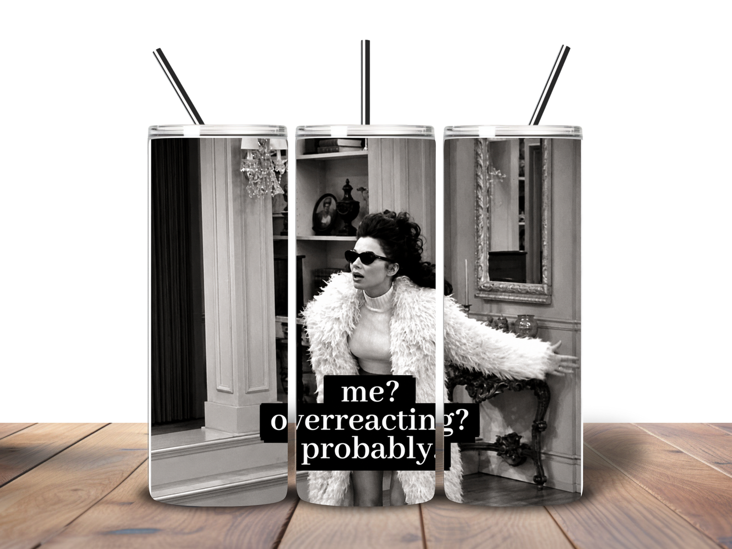 The Nanny| Fran Fines|Me? Overreacting? Probably. Tumbler | Funny Sassy 20oz Skinny Tumbler | Sarcastic Mood Cup