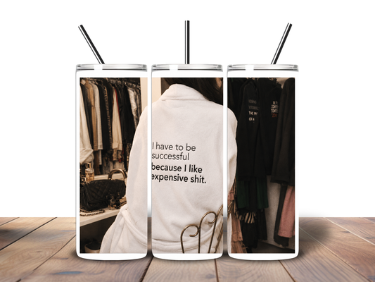 I Have to Be Successful Because I Like Expensive Sh*t Tumbler | Funny Luxury Quote 20oz Skinny Tumbler | Sassy Aesthetic Cup